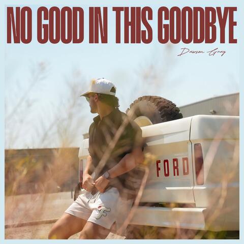NO GOOD IN THIS GOODBYE