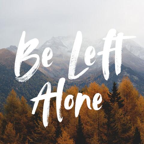 Be Left Alone