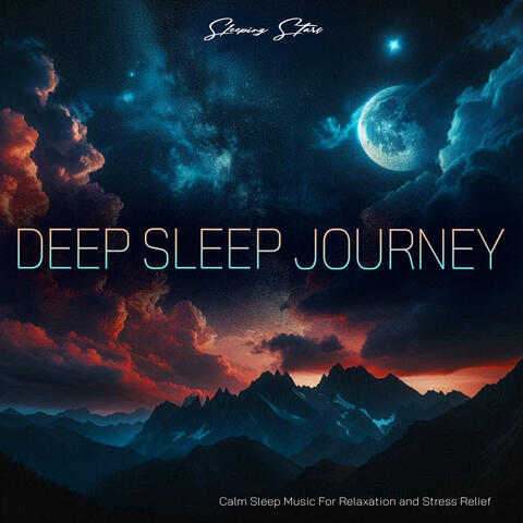Deep Sleep Journey - Calm Sleep Music For Relaxation and Stress Relief