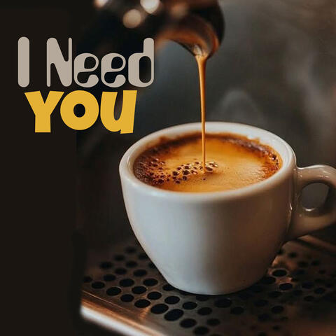 I Need You