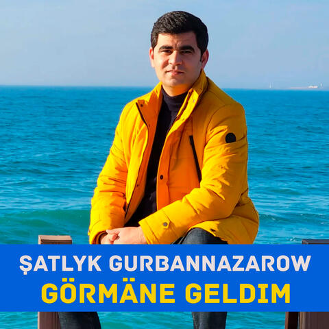 Görmäne geldim