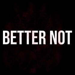 Better Not