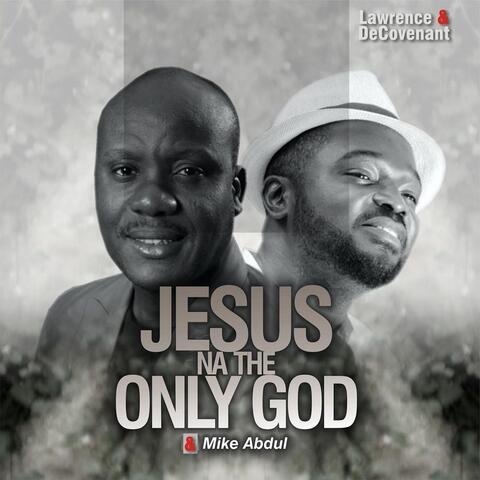 Jesus Na the Only God