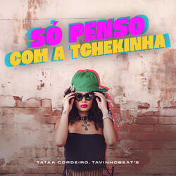 Só Penso Com A Tchekinha