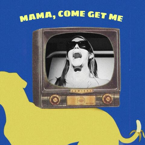 Mama, Come Get Me