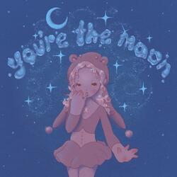 you're the moon