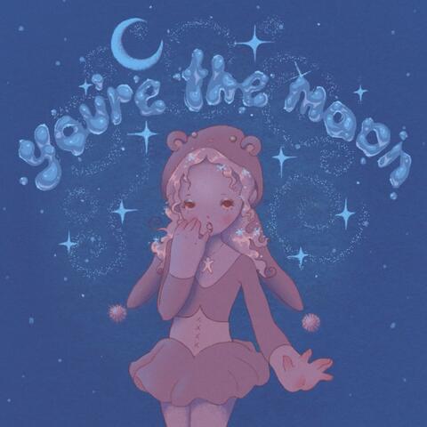 you're the moon