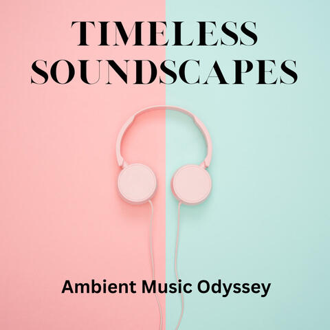 Timeless Soundscapes: Ambient Music Odyssey