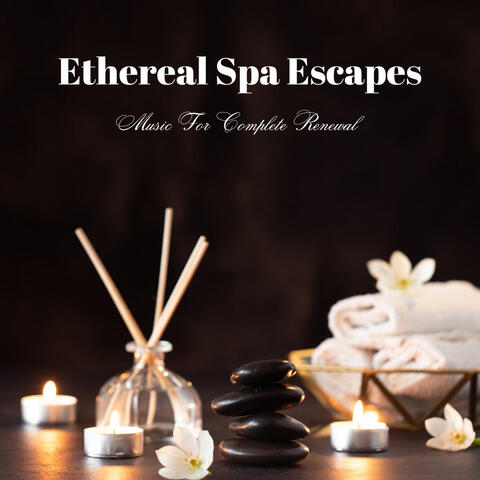 Ethereal Spa Escapes: Music For Complete Renewal