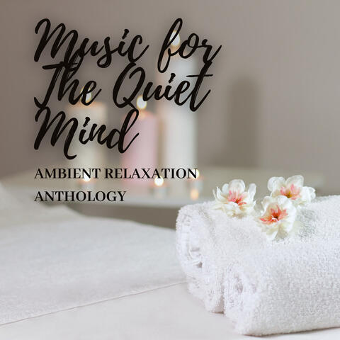 Music for The Quiet Mind: Ambient Relaxation Anthology