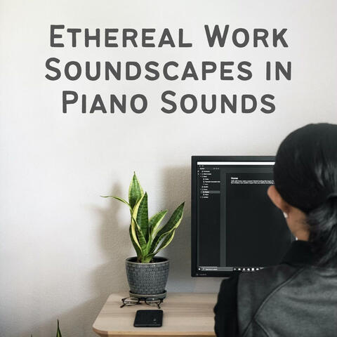 Ethereal Work Soundscapes in Piano Sounds