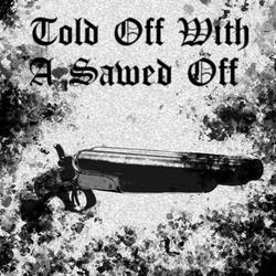 Told Off With a Sawed Off
