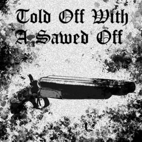Told Off With a Sawed Off