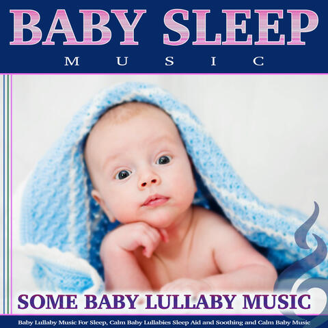 Baby Sleep Music: Baby Lullaby Music For Sleep, Calm Baby Lullabies Sleep Aid and Soothing and Calm Baby Music