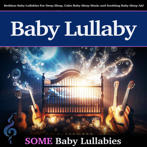 Baby Lullaby: Bedtime Baby Lullabies For Deep Sleep, Calm Baby Sleep Music and Soothing Baby Sleep Aid