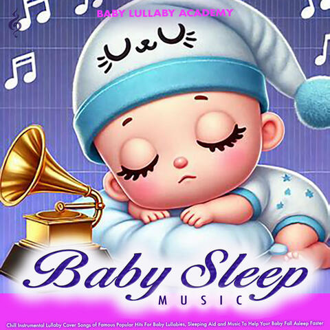Baby Sleep Music – Chill Instrumental Lullaby Cover Songs of Famous Popular Hits For Baby Lullabies, Sleeping Aid and Music To Help Your Baby Fall Asleep Faster