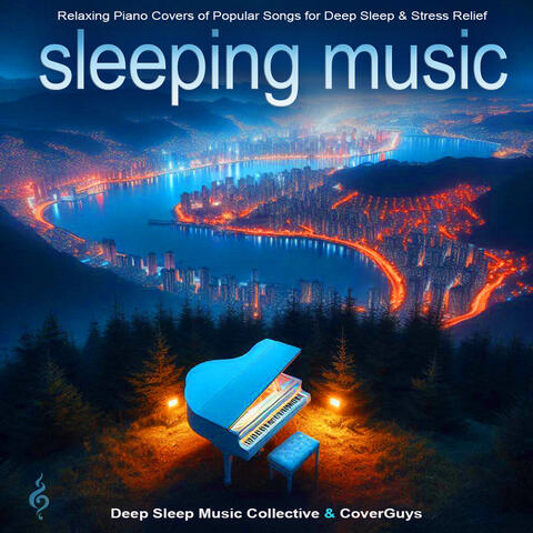 Sleeping Music: Relaxing Piano Covers of Popular Songs for Deep Sleep & Stress Relief