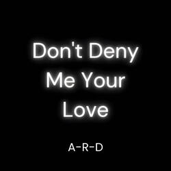 Don't Deny Me Your Love