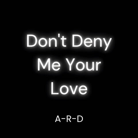 Don't Deny Me Your Love