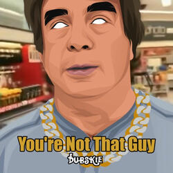 You're Not That Guy