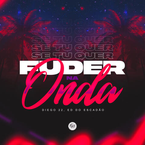 Se tu quer fuder na onda