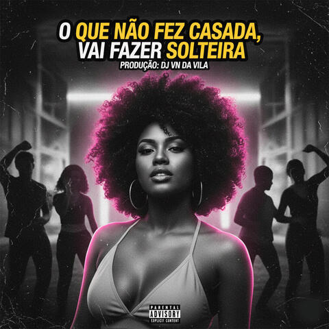 O QUE NÃO FEZ CASADA, VAI FAZER SOLTEIRA