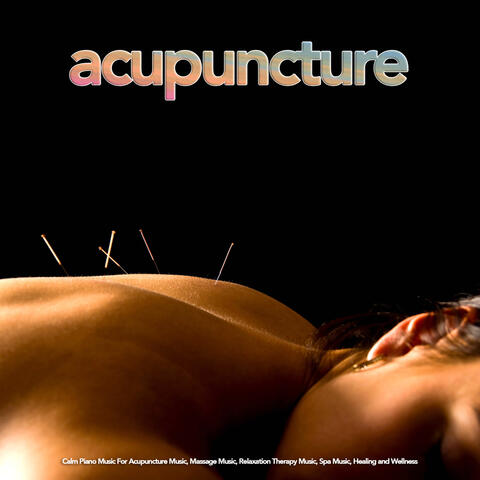 Acupuncture: Calm Piano Music For Acupuncture Music, Massage Music, Relaxation Therapy Music, Spa Music, Healing and Wellness