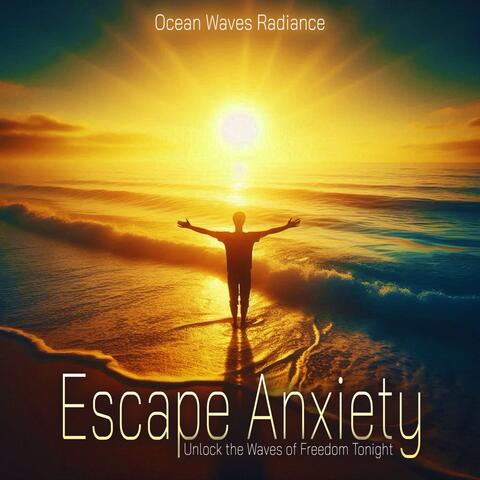 Escape Anxiety - Unlock the Waves of Freedom Tonight