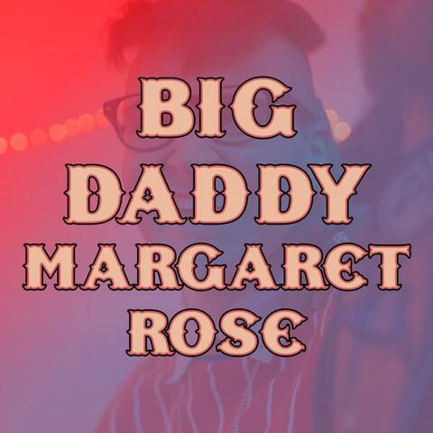 Big Daddy Margaret Rose
