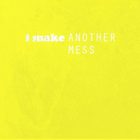 Another Mess I Make