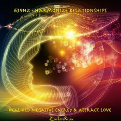 639 Hz Harmonize Relationships: Heal Old Negative Energy & Attract Love