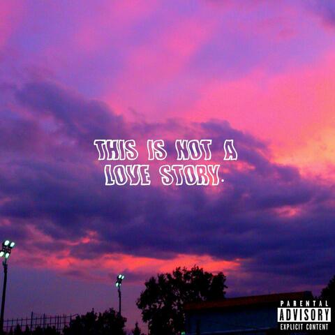 THIS IS NOT A LOVE STORY. (Exclusive old tracks)