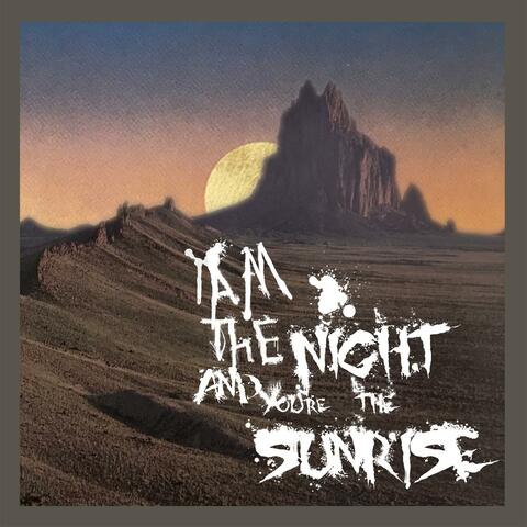 I Am The Night And You're The Sunrise