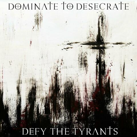 Dominate To Desecrate