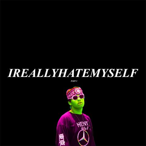 Ireallyhatemyself PT. 1