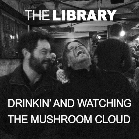 Drinkin’ and Watching the Mushroom Cloud