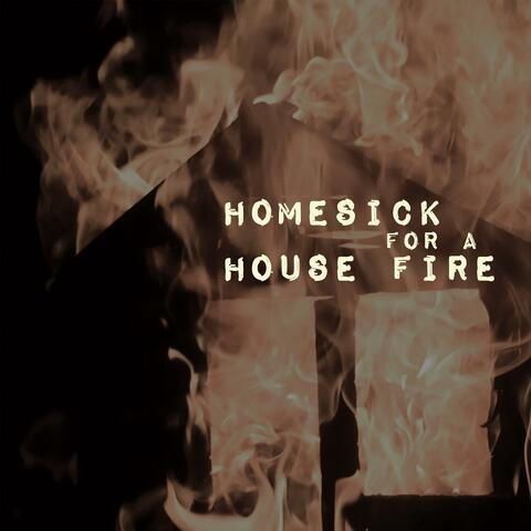 Homesick For A House Fire