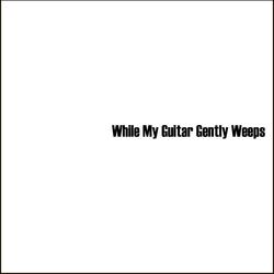 While My Guitar Gently Weeps