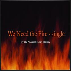 We Need The Fire
