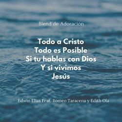 Todo a Cristo/ Todo es Posible/ Si tu hablas con Dios/ Y si vivimos/ Jesús (feat. Romeo Taracena & Edith Ola)