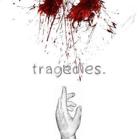 tragedies.