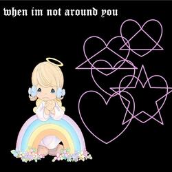 When I'm Not Around You