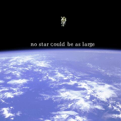 No Star Could Be As Large
