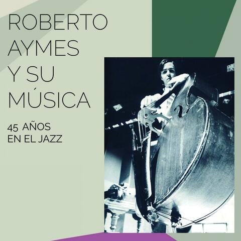 Roberto Aymes y su Música 45 años en el Jazz