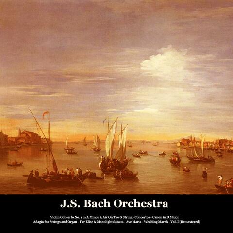 Violin Concerto No. 1 in A Minor & Air On The G String - Concertos - Canon in D Major - Adagio for Strings and Organ - Fur Elise & Moonlight Sonata - Ave Maria - Wedding March - Vol. I (Remastered)