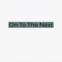 On To The Next