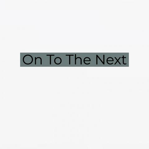 On To The Next
