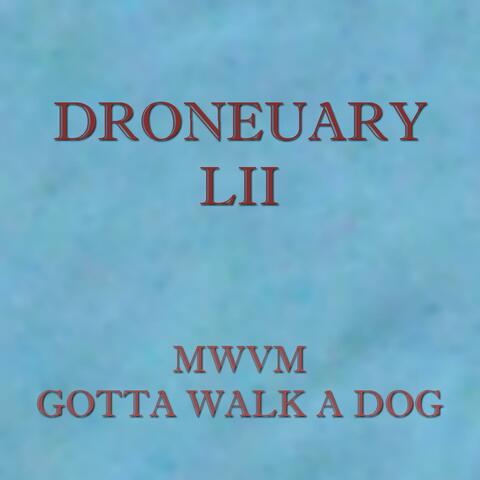 Droneuary LII - Gotta Walk A Dog