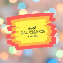 Amidst All Chaos