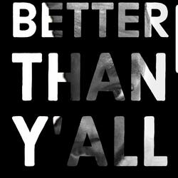 Better than y'all
